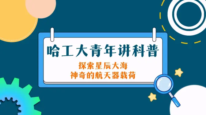 【哈工大青年讲科普】探索星辰大海 神奇的航天器载荷